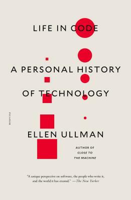 Life in Code: A Personal History of Technology by Ellen Ullman