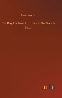 The Boy Fortune Hunters in the South Seas by Floyd Akers