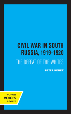 Civil War in South Russia, 1919-1920: The Defeat of the Whites by Peter Kenez