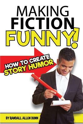 Making Fiction Funny! How to Create Story Humor by Randall Allen Dunn