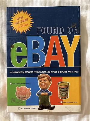 Found on EBay: 101 Genuinely Bizarre Items from the World's Online Yard Sale by Liz Steger, Marc Hartzman