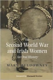 The Second World War and Irish Women: An Oral History by Mary Muldowney
