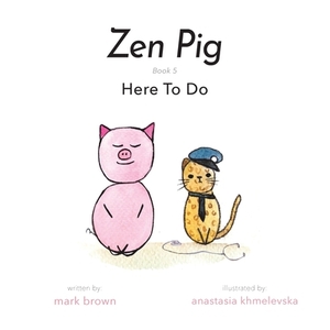 Zen Pig: Here To Do by Mark Brown