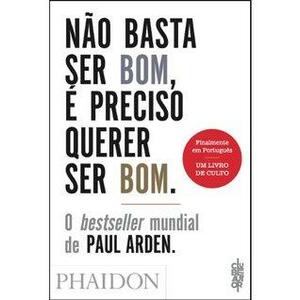 Não Basta Ser Bom, é Preciso Querer Ser Bom. by Paul Arden
