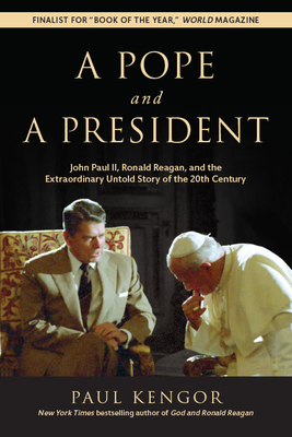 A Pope and a President: John Paul II, Ronald Reagan, and the Extraordinary Untold Story of the 20th Century by Paul Kengor