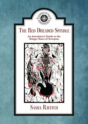 The Red Dreaded Spindle: An Astrolater's Guide to the Stinger Stars of Scorpius by Sasha Ravitch