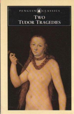 Two Tudor Tragedies by William Tydeman
