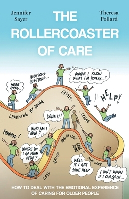 The Rollercoaster of Care: How to Deal with the Emotional Experience of Caring for Older People by Theresa Pollard, Jennifer Sayer