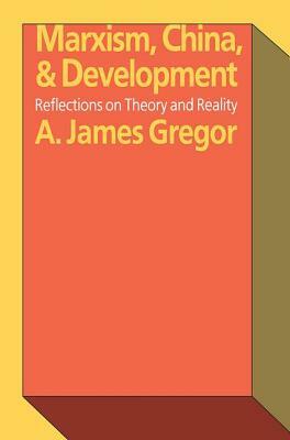 Marxism, China, and Development: Reflections on Theory and Reality by A. James Gregor