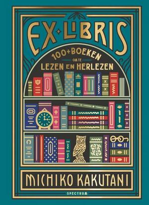 Ex Libris: 100+ Boeken om te lezen en herlezen by Michiko Kakutani