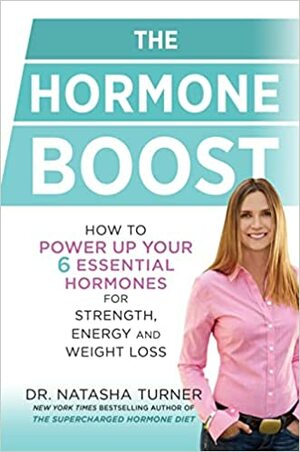 The Hormone Boost: How to Power Up Your Six Essential Hormones for Strength, Energy and Weight Loss by Natasha Turner