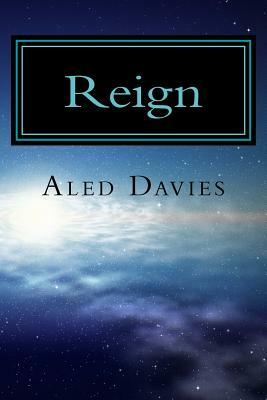 Reign: Among its beauty and history a radical new government is forming on planet Saerilia. Two best friends are now caught i by Aled Davies