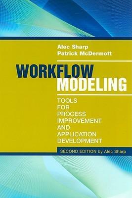 Workflow Modeling: Tools for Process Improvement and Application Development by Alec Sharp, Patrick McDermott