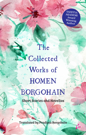 The Collected Works of HOMEN BORGOHAIN by Pradipta Borgahain, Homen Borgohain