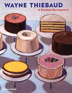 Wayne Thiebaud: A Paintings Retrospective by Adam Gopnik, Steven A. Nash