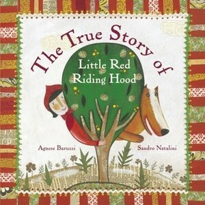 The True Story of Little Red Riding Hood by Agnese Baruzzi, Sandro Natalini