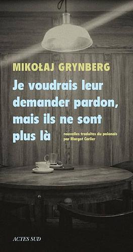 Je voudrais leur demander pardon, mais ils ne sont plus là by Mikołaj Grynberg