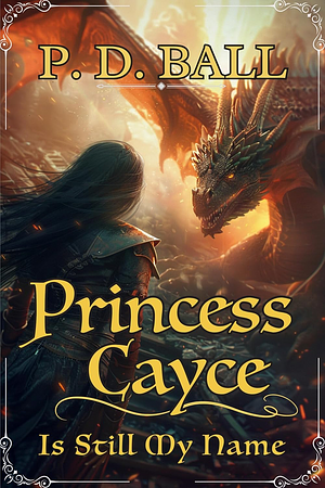 Princess Cayce Is Still My Name by P.D. Ball