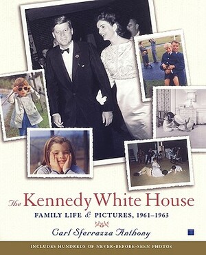 The Kennedy White House: Family Life and Pictures, 1961-1963 by Carl Sferrazza Anthony