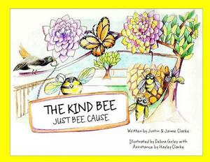 The Kind Bee: Just Bee Cause by Jaime Clarke
