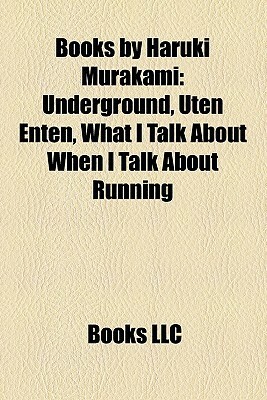 Books by Haruki Murakami: Underground, Uten Enten, What I Talk About When I Talk About Running by Books LLC