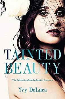 Tainted Beauty: The Memoir of an Authentic Creation by Yvy DeLuca