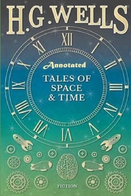 Tales of Space and Time "Annotated" by H.G. Wells