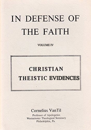 Christian Theistic Evidences (In defense of Biblical Christianity) by Cornelius Van Til