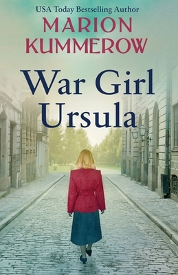 War Girl Ursula: A bittersweet novel of WWII by Marion Kummerow