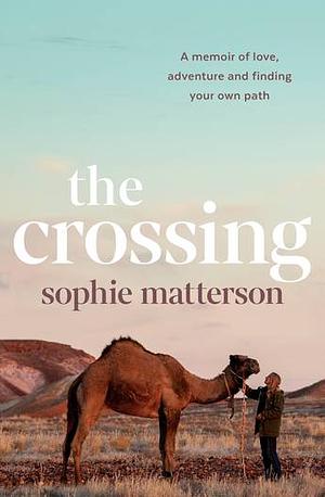 The Crossing: A Memoir of Love, Adventure and Finding Your Own Path by Sophie Matterson