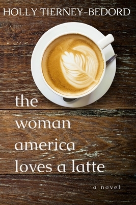 The Woman America Loves a Latte by Holly Tierney-Bedord