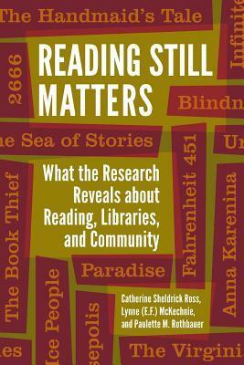 Reading Still Matters: What the Research Reveals about Reading, Libraries, and Community by Lynne (E. F.) McKechnie, Catherine Sheldrick Ross, Paulette M. Rothbauer