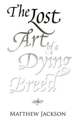 The Lost Art of a Dying Breed by Matthew Jackson