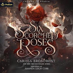 Six Scorched Roses by Carissa Broadbent