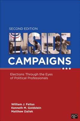 Inside Campaigns: Elections Through the Eyes of Political Professionals by Matthew J. Dallek, Kenneth M. Goldstein, William J. Feltus