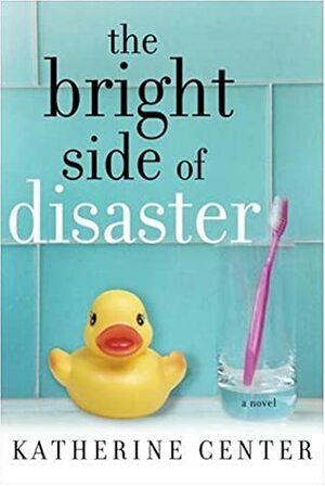 The Bright Side Of Disaster by Katherine Center