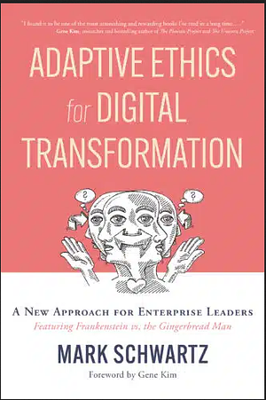 Adaptive Ethics for Digital Transformation: A New Approach for Enterprise Leadership in the Digital Age (Featuring Frankenstein Vs the Gingerbread Man) by Mark Schwartz