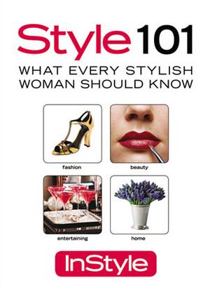 Style 101 what every stylish woman should know by InStyle Magazine