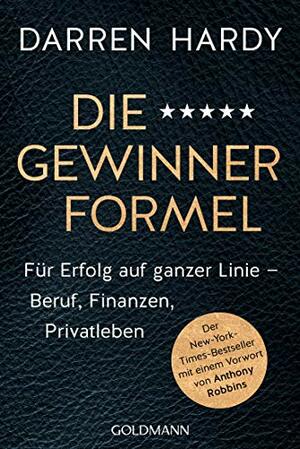 Die Gewinnerformel: Für Erfolg auf ganzer Linie – Beruf, Finanzen, Privatleben by Darren Hardy