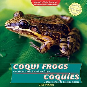 Coqui Frogs and Other Latin American Frogs / Coqu-Es y Otras Ranas de Latinoam'rica by Zella Williams