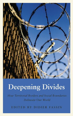 Deepening Divides: How Physical Borders and Social Boundaries Delineate Our World by Didier Fassin