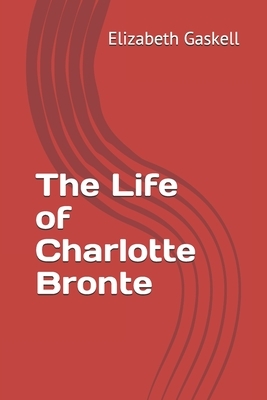 The Life of Charlotte Bronte by Elizabeth Gaskell