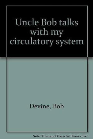 Uncle Bob Talks with My Circulatory System by Bob Devine