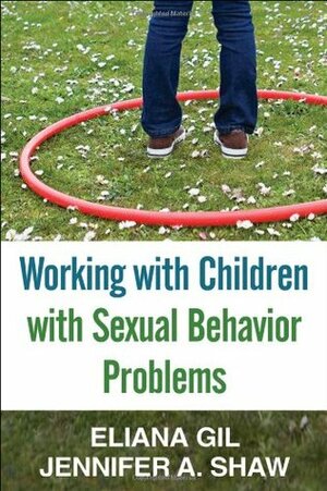 Working with Children with Sexual Behavior Problems by Jennifer A. Shaw, Eliana Gil