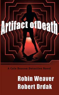 Artifact of Death: A Cole Deacon Detective Novel by Robert Drdak, Robin Weaver