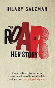 The Roar of Her Story: How to Tell Everyday Stories to Attract Your Dream Clients and Build a Business That's Unapologetically You. by Hilary Salzman