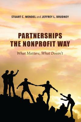 Partnerships the Nonprofit Way: What Matters, What Doesn't by Jeffrey L. Brudney, Stuart C. Mendel