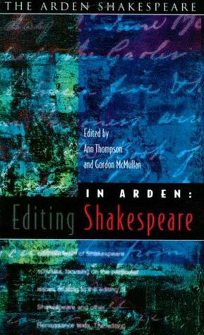 In Arden: Editing Shakespeare - Essays In Honour Of Richard Proudfoot by Gordon McMullan, Ann Thompson