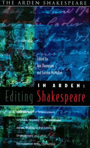 In Arden: Editing Shakespeare - Essays In Honour Of Richard Proudfoot by Ann Thompson, Gordon McMullan