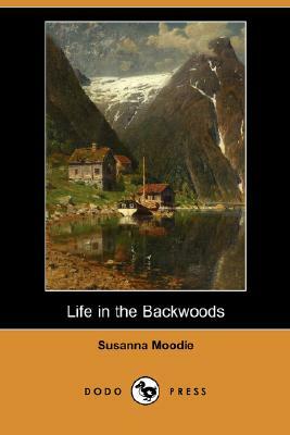 Life in the Backwoods (Dodo Press) by Susanna Moodie